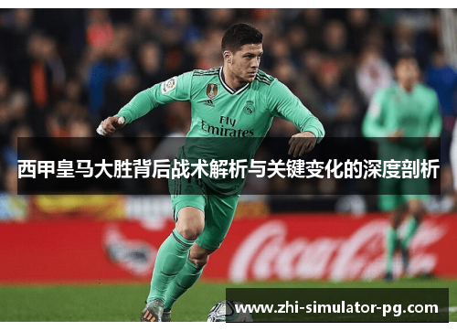 西甲皇马大胜背后战术解析与关键变化的深度剖析 西甲皇马大胜背后战术解析与关键变化的深度剖析