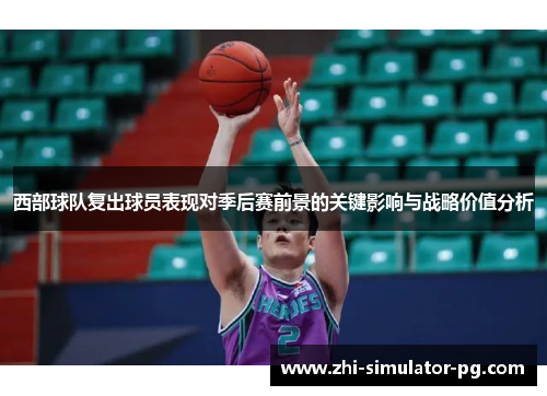 西部球队复出球员表现对季后赛前景的关键影响与战略价值分析