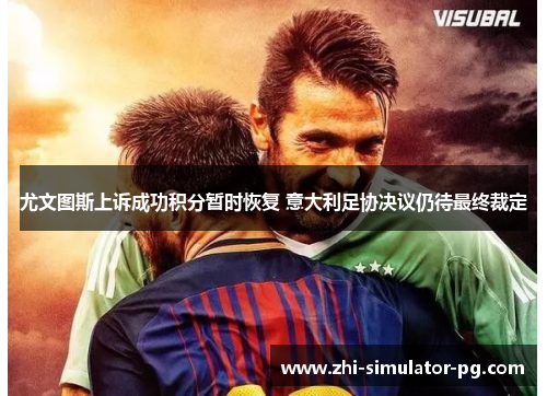 尤文图斯上诉成功积分暂时恢复 意大利足协决议仍待最终裁定