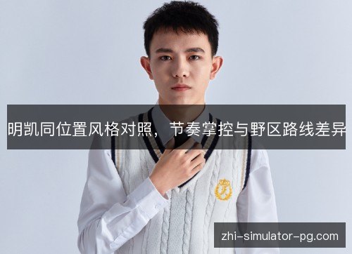明凯同位置风格对照，节奏掌控与野区路线差异